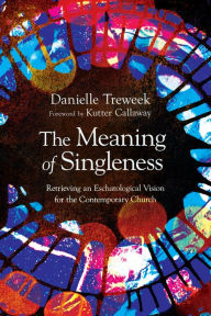 Title: The Meaning of Singleness: Retrieving an Eschatological Vision for the Contemporary Church, Author: Danielle Treweek