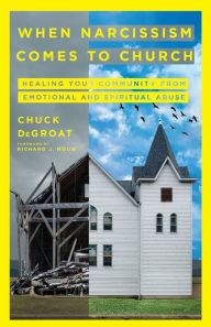 Title: When Narcissism Comes to Church: Healing Your Community From Emotional and Spiritual Abuse, Author: Chuck DeGroat