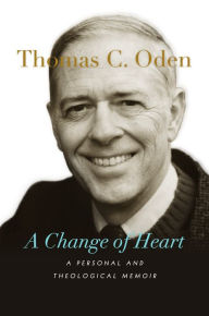 Title: A Change of Heart: A Personal and Theological Memoir, Author: Thomas C. Oden