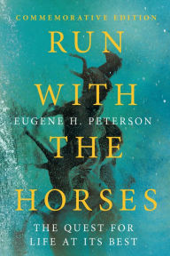 Title: Run with the Horses: The Quest for Life at Its Best, Author: Eugene H. Peterson