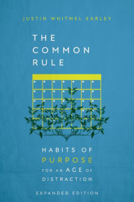 Title: The Common Rule: Habits of Purpose for an Age of Distraction, Author: Justin Whitmel Earley