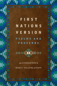 Title: First Nations Version Psalms and Proverbs: An Indigenous Bible Translation, Author: Terry M. Wildman