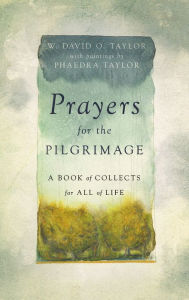 Title: Prayers for the Pilgrimage: A Book of Collects for All of Life, Author: W. David O. Taylor