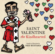 Title: Saint Valentine the Kindhearted: The History and Legends of God's Brave and Loving Servant, Author: Ned Bustard
