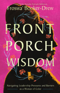 Title: Front Porch Wisdom: Navigating Leadership Pressures and Barriers as a Woman of Color, Author: Froswa' Booker-Drew