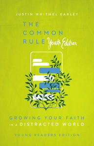 Title: The Common Rule Youth Edition: Growing Your Faith in a Distracted World, Author: Justin Whitmel Earley