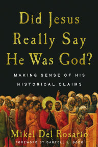 Title: Did Jesus Really Say He Was God?: Making Sense of His Historical Claims, Author: Mikel Del Rosario