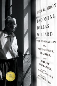 Title: Becoming Dallas Willard: The Formation of a Philosopher, Teacher, and Christ Follower, Author: Gary W. Moon