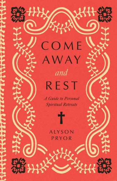 Come Away and Rest: A Guide to Personal Spiritual Retreats