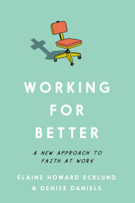 Title: Working for Better: A New Approach to Faith at Work, Author: Elaine Howard Ecklund
