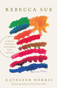 Title: Rebecca Sue: A Sister's Reflections on Disability, Faith, and Love, Author: Kathleen Norris