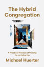 The Hybrid Congregation: A Practical Theology of Worship for an Online Era