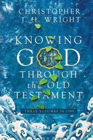 Title: Knowing God Through the Old Testament: Three Volumes in One, Author: Christopher J. H. Wright