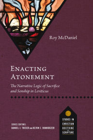 Title: Enacting Atonement: The Narrative Logic of Sacrifice and Sonship in Leviticus, Author: Roy McDaniel