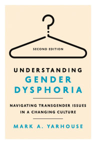 Title: Understanding Gender Dysphoria: Navigating Transgender Issues in a Changing Culture, Author: Mark A. Yarhouse