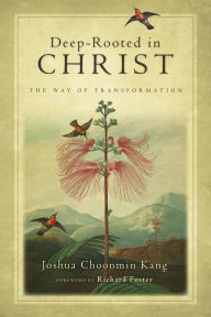 Title: Deep-Rooted in Christ: The Way of Transformation, Author: Joshua Choonmin Kang