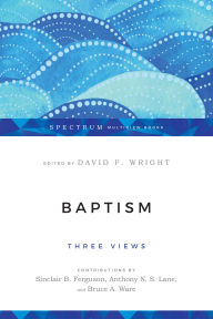 Title: Baptism: Three Views, Author: David F. Wright