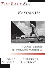 Title: The Race Set Before Us: A Biblical Theology of Perseverance Assurance, Author: Thomas R. Schreiner