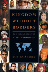 Title: Kingdom Without Borders: The Untold Story of Global Christianity, Author: Miriam Adeney