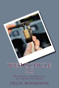 Title: Weinschule 2.0: Der Weinkurs für Menschen mit eigenem Geschmack, Author: Felix Bodmann