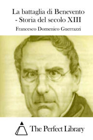 Title: La Battaglia Di Benevento - Storia del Secolo XIII, Author: Francesco Domenico Guerrazzi