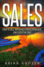 Sales: How To Sell, Influence People, Persuade, and Close The Sale