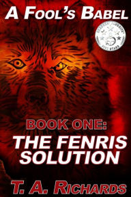 Title: A Fool's Babel: BOOK ONE: The Fenris Solution, Author: Terry Allen Richards II