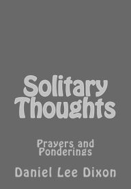 Title: Solitary Thoughts: Prayers and Ponderings, Author: Daniel Lee Dixon