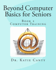 Title: Beyond Computer Basics for Seniors: Book 2 Computer Training, Author: Katie Canty Ed D