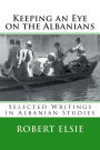 Keeping an Eye on the Albanians: Selected Writings in the Field of Albanian Studies