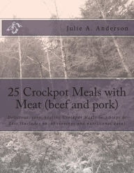 Title: 25 Crockpot Meals with Meat (beef and pork): Delicious, easy, healthy Crockpot Meals in 3 Steps or Less (Includes no. of servings and nutritional data), Author: Joyce Zborower
