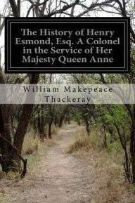 Title: The History of Henry Esmond, Esq. A Colonel in the Service of Her Majesty Queen Anne, Author: William Makepeace Thackeray