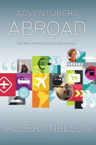 Title: Adventurers Abroad: The New American Expat Generation, Author: Robert Nelson