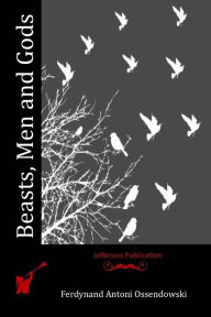 Title: Beasts, Men and Gods, Author: Ferdynand Antoni Ossendowski