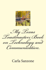 Title: My Texas Toastmasters Book on Technology and Communication, Author: Carla Sanzone