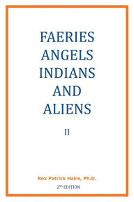 Title: Faeries, Angels, Indians and Aliens II, Author: Rex Patrick Haire Ph D