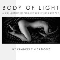 Title: Body Of Light: a collection of fine art nude photography, Author: Kimberly M Meadows