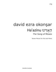 Title: Haazinu, Listen! The Song of Moses: Seven Pieces For The Solo Piano By David Ezra Okonsar, Author: David Ezra Okonsar