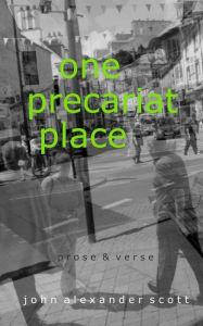 Title: One Precariat Place, Author: John Alexander Scott