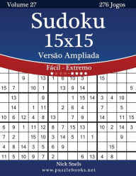 Title: Sudoku 15x15 Versão Ampliada - Fácil ao Extremo - Volume 27 - 276 Jogos, Author: Nick Snels