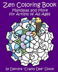 Title: Zen Coloring Book: Mandalas and More for Artists of All Ages, Author: Deirdre 