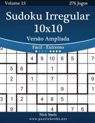 Title: Sudoku Irregular 10x10 Versão Ampliada - Fácil ao Extremo - Volume 13 - 276 Jogos, Author: Nick Snels