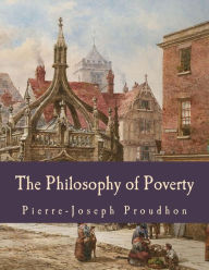 Title: The Philosophy of Poverty (Large Print Edition), Author: Pierre-Joseph Proudhon