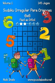 Title: Sudoku Irregular Para CrianÃ¯Â¿Â½as 6x6 - FÃ¯Â¿Â½cil ao DifÃ¯Â¿Â½cil - Volume 1 - 145 Jogos, Author: Nick Snels