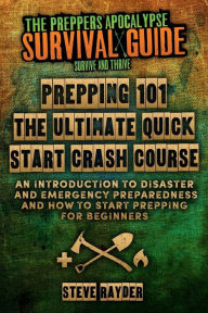 Title: Prepping 101 The Ultimate Quick Start Crash Course: An Introduction to Disaster and Emergency Preparedness and How to Start Prepping for Beginners, Author: Steve Rayder