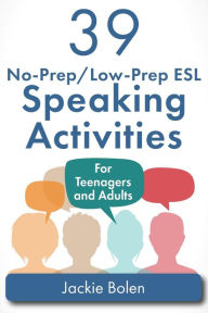 Title: 39 No-Prep/Low-Prep ESL Speaking Activities: For Teenagers and Adults, Author: Jackie Bolen