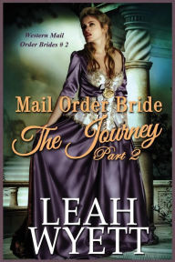 Title: Mail Order Bride - The Journey Book 2: Clean Historical Mail Order Bride Romance, Author: Leah Wyett