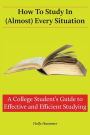How to Study in (Almost) Every Situation: A College Student's Guide to Effective and Efficient Studying