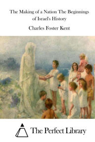 Title: The Making of a Nation The Beginnings of Israel's History, Author: Charles Foster Kent