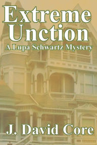 Title: Extreme Unction: A Lupa Schwartz Mystery, Author: J David Core